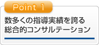 数多の指導実績を誇る 総合的コンサルテーション